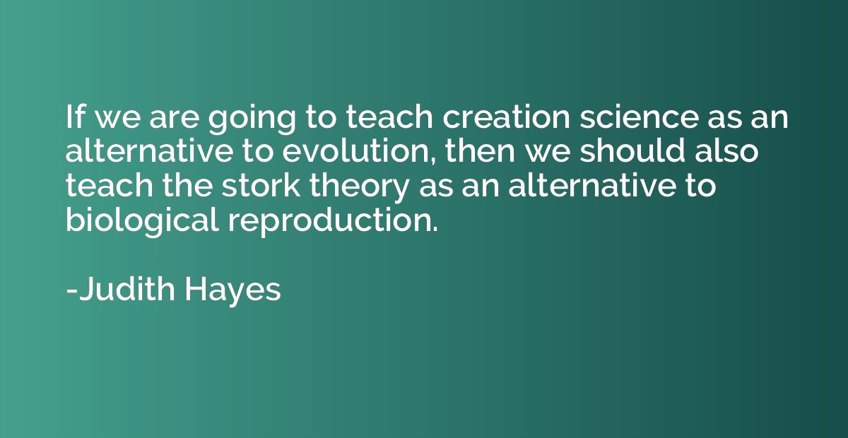 If we are going to teach creation science as an alternative 