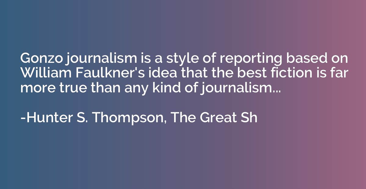 Gonzo journalism is a style of reporting based on William Fa