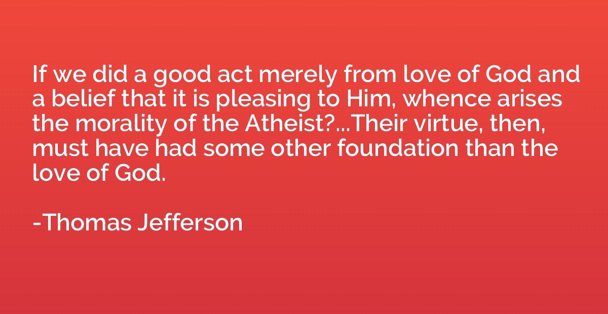 If we did a good act merely from love of God and a belief th