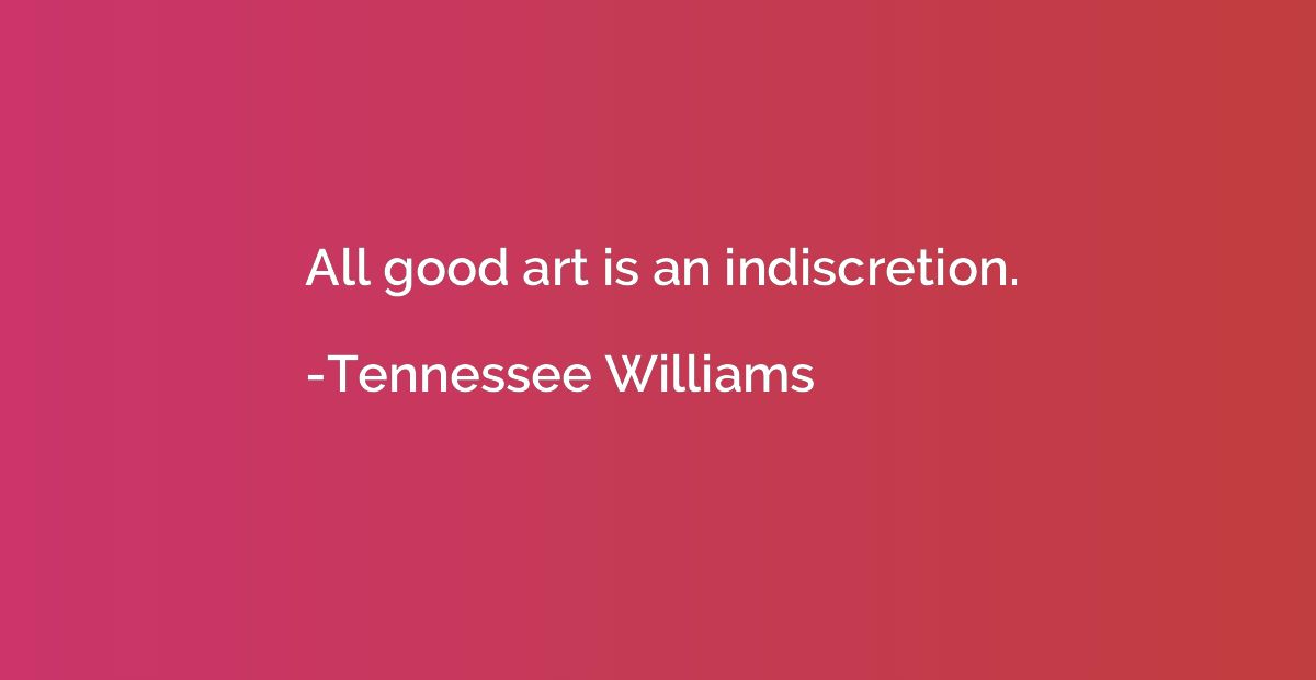 All good art is an indiscretion.