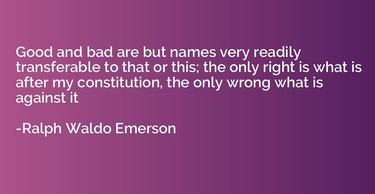 good-and-bad-are-but-names-very-readily-transferable-to-that-or-this-the-ralph-waldo-emerson