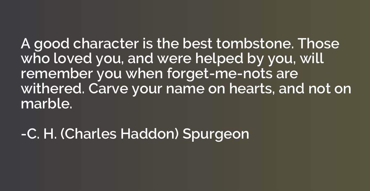 A good character is the best tombstone. Those who loved you,