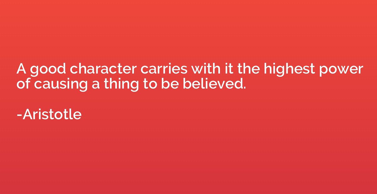 A good character carries with it the highest power of causin