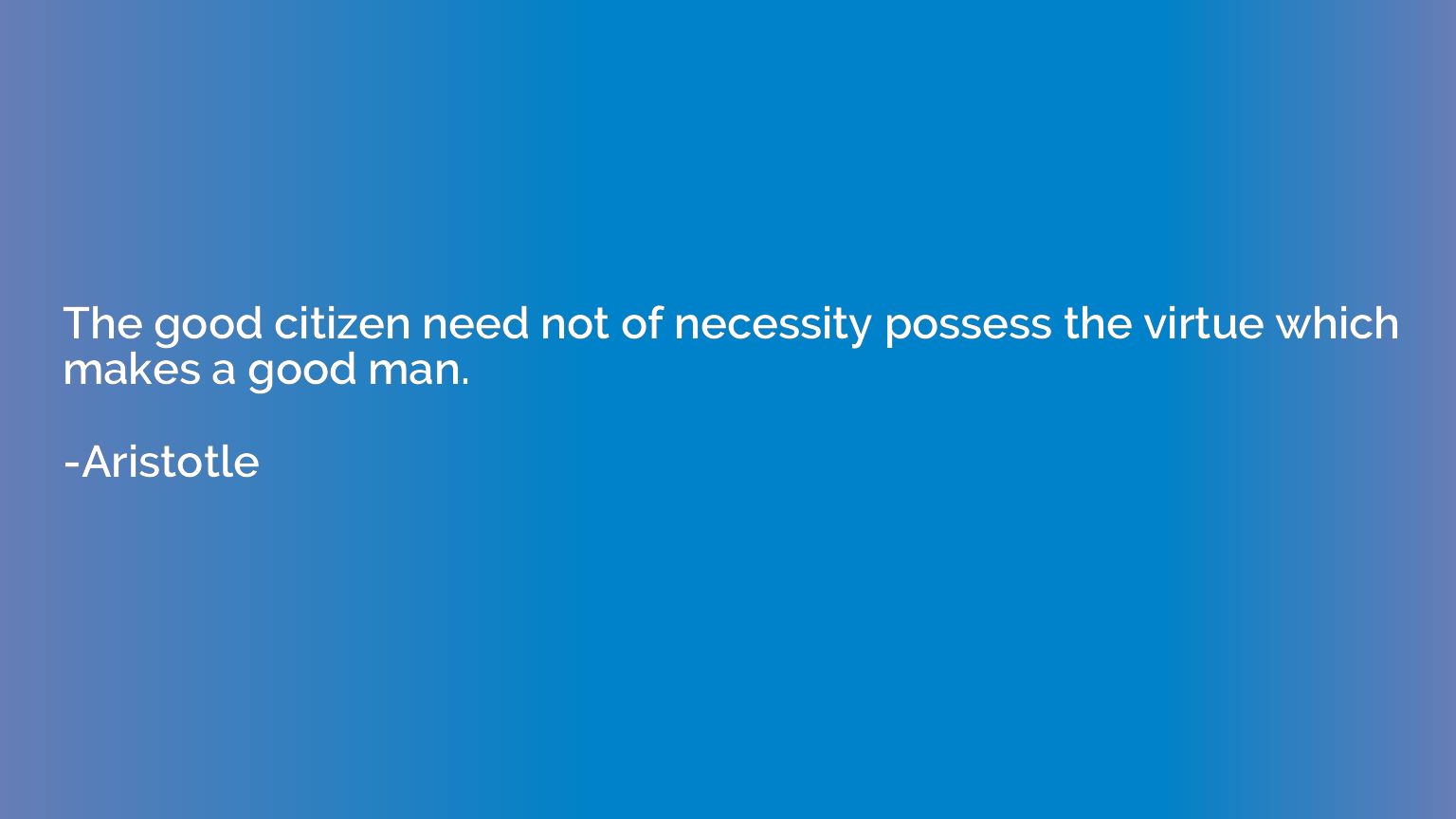 The good citizen need not of necessity possess the virtue wh
