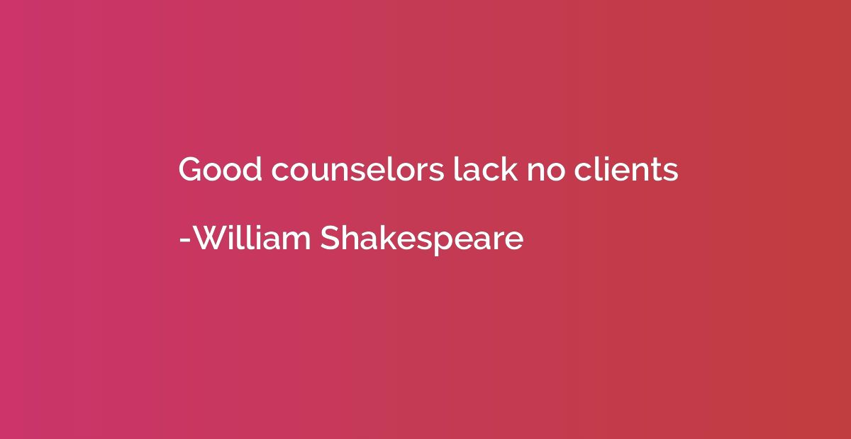 Good counselors lack no clients