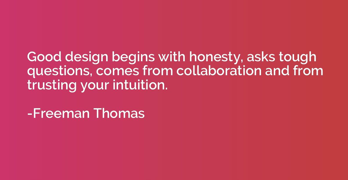 Good design begins with honesty, asks tough questions, comes