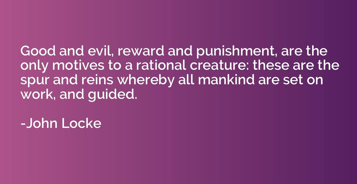 Good and evil, reward and punishment, are the only motives t