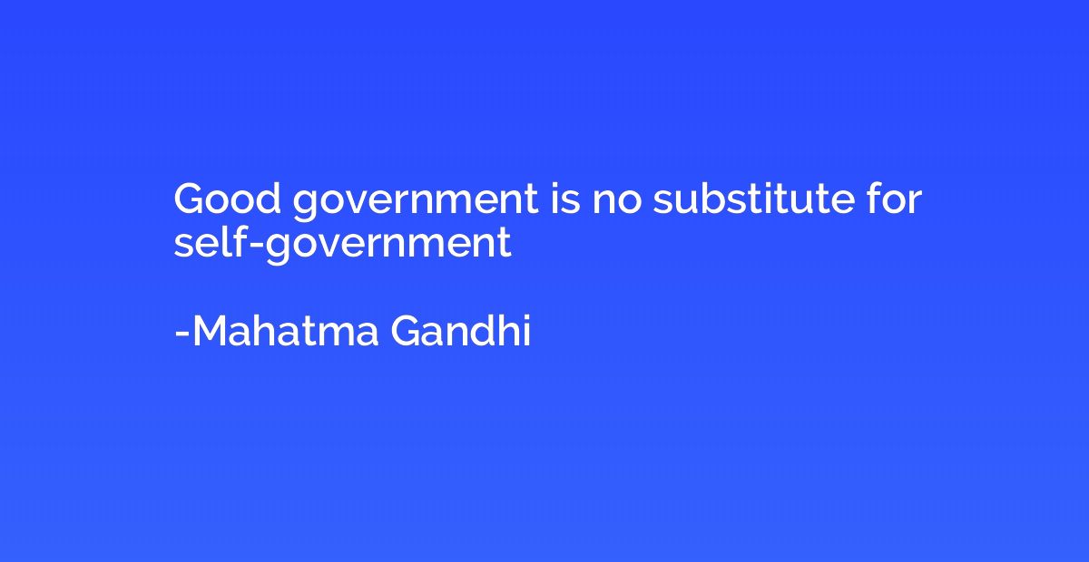 Good government is no substitute for self-government