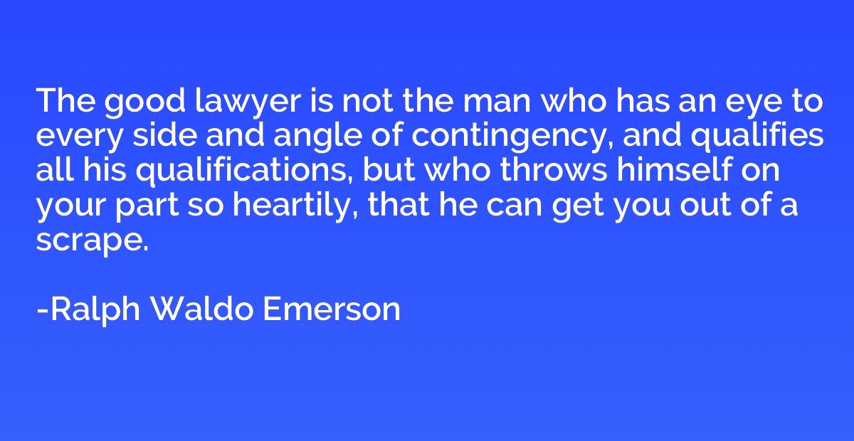 The good lawyer is not the man who has an eye to every side 