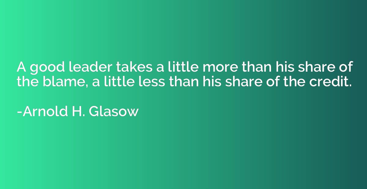A good leader takes a little more than his share of the blam