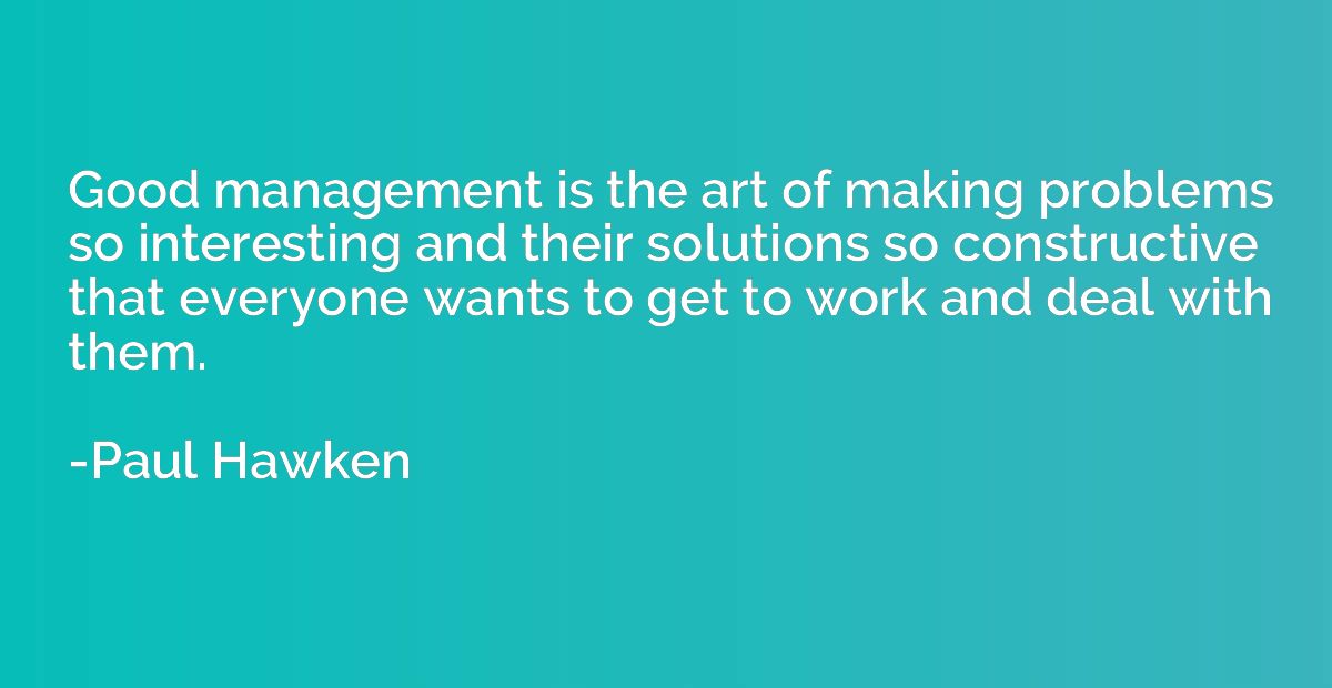 Good management is the art of making problems so interesting