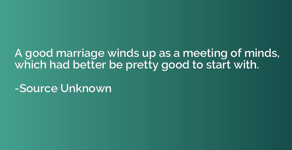 A good marriage winds up as a meeting of minds, which had be
