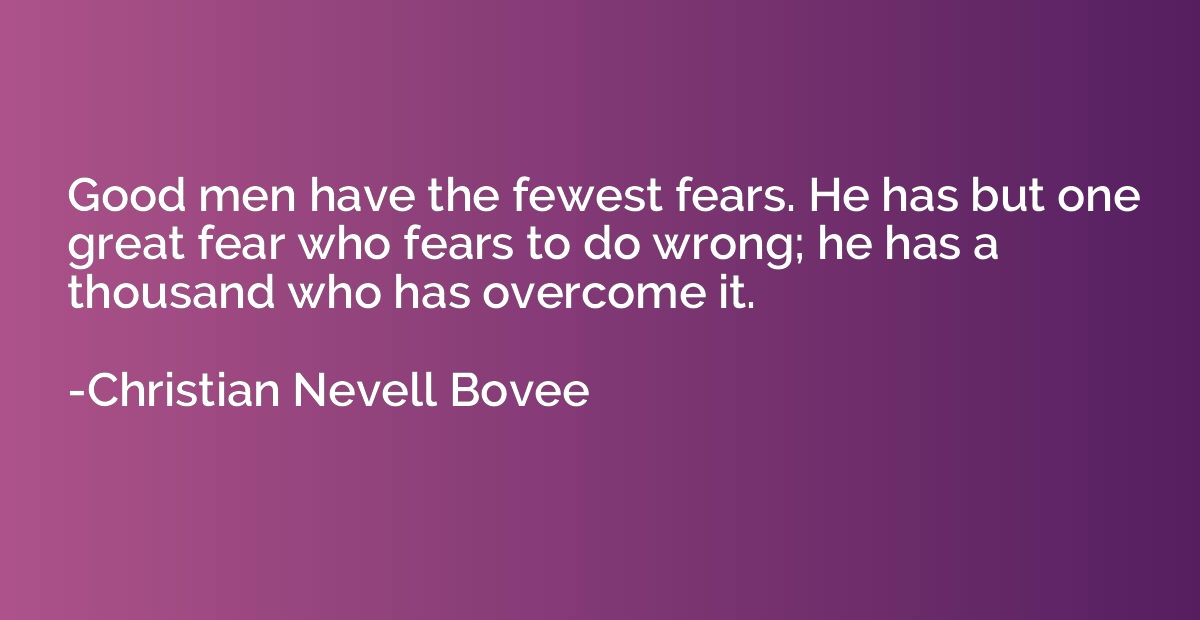 Good men have the fewest fears. He has but one great fear wh