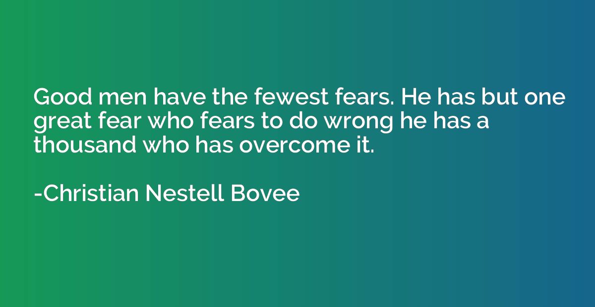 Good men have the fewest fears. He has but one great fear wh