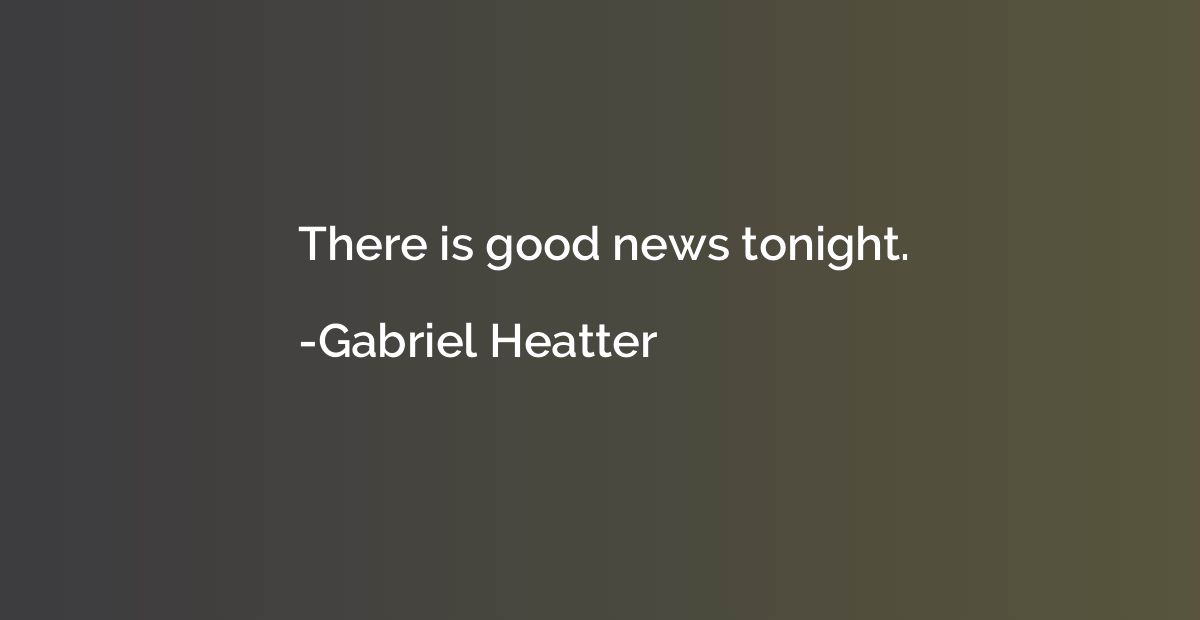 There is good news tonight.