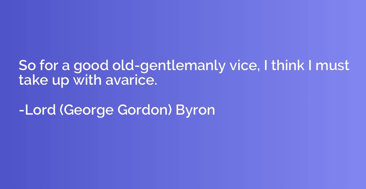So for a good old-gentlemanly vice, I think I must take up w