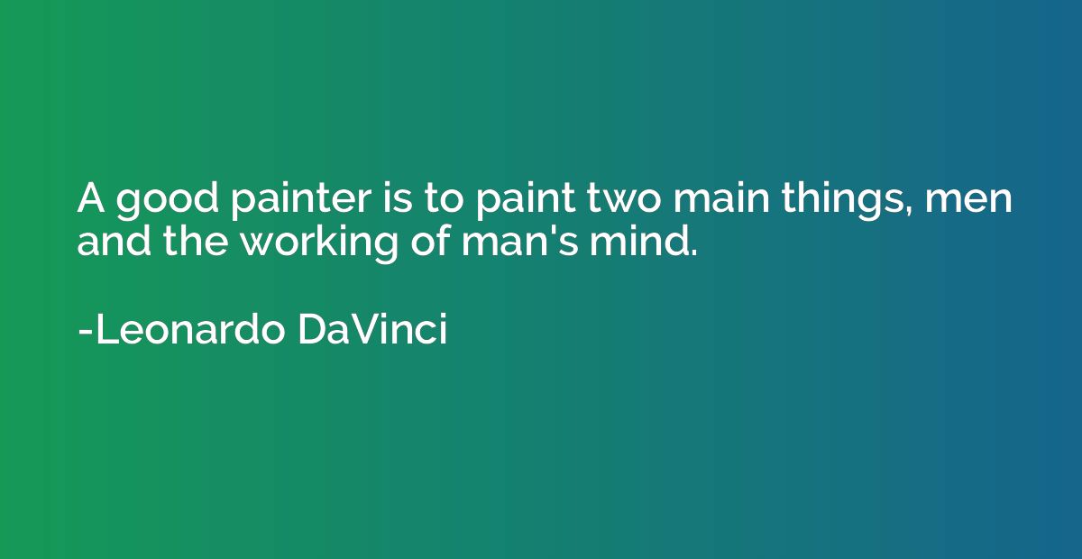 A good painter is to paint two main things, men and the work