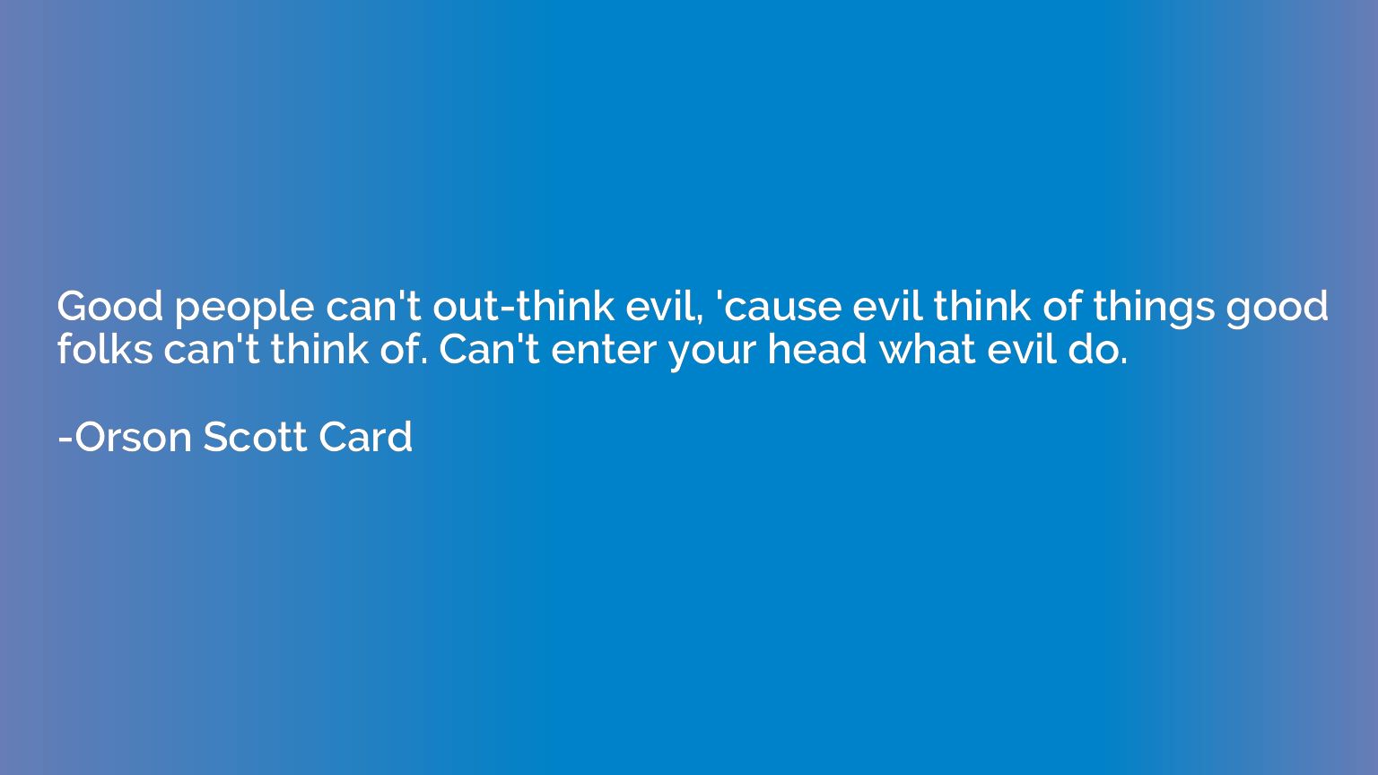 Good people can't out-think evil, 'cause evil think of thing