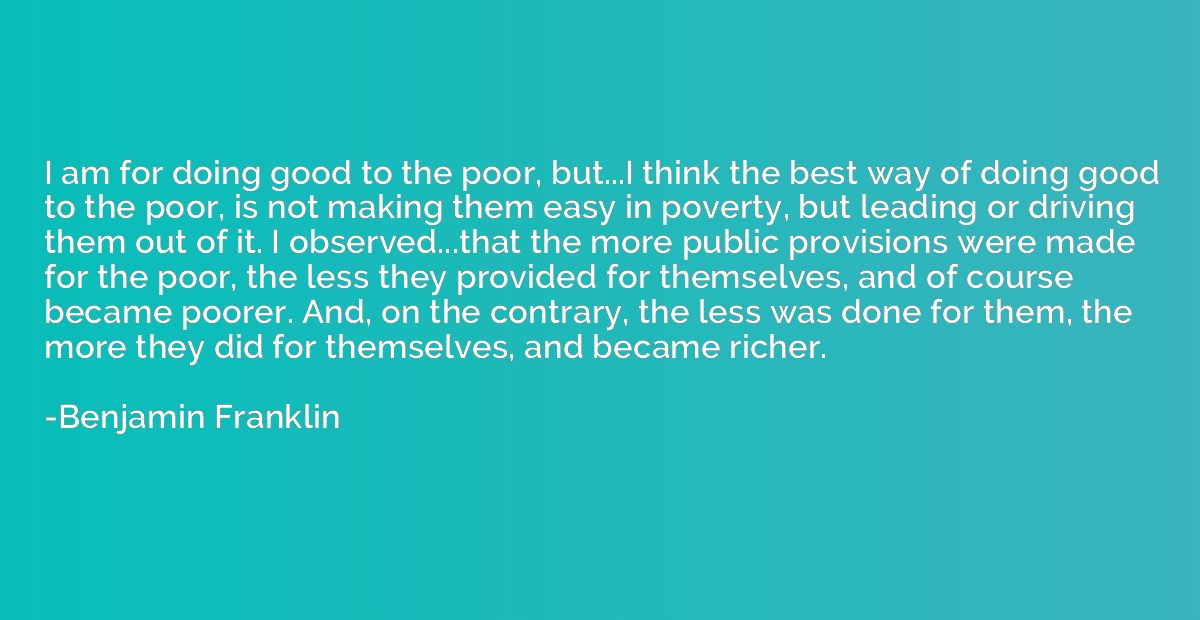 I am for doing good to the poor, but...I think the best way 