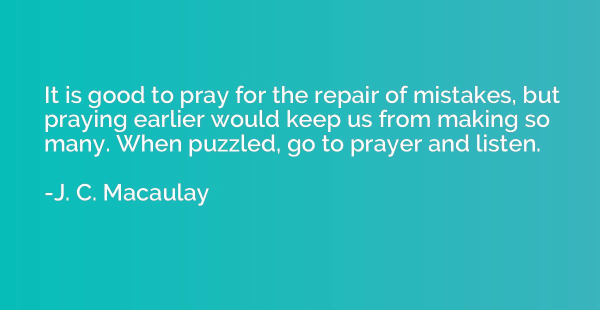 It is good to pray for the repair of mistakes, but praying e