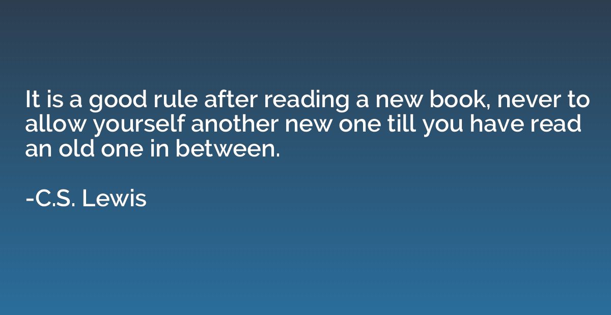 It is a good rule after reading a new book, never to allow y
