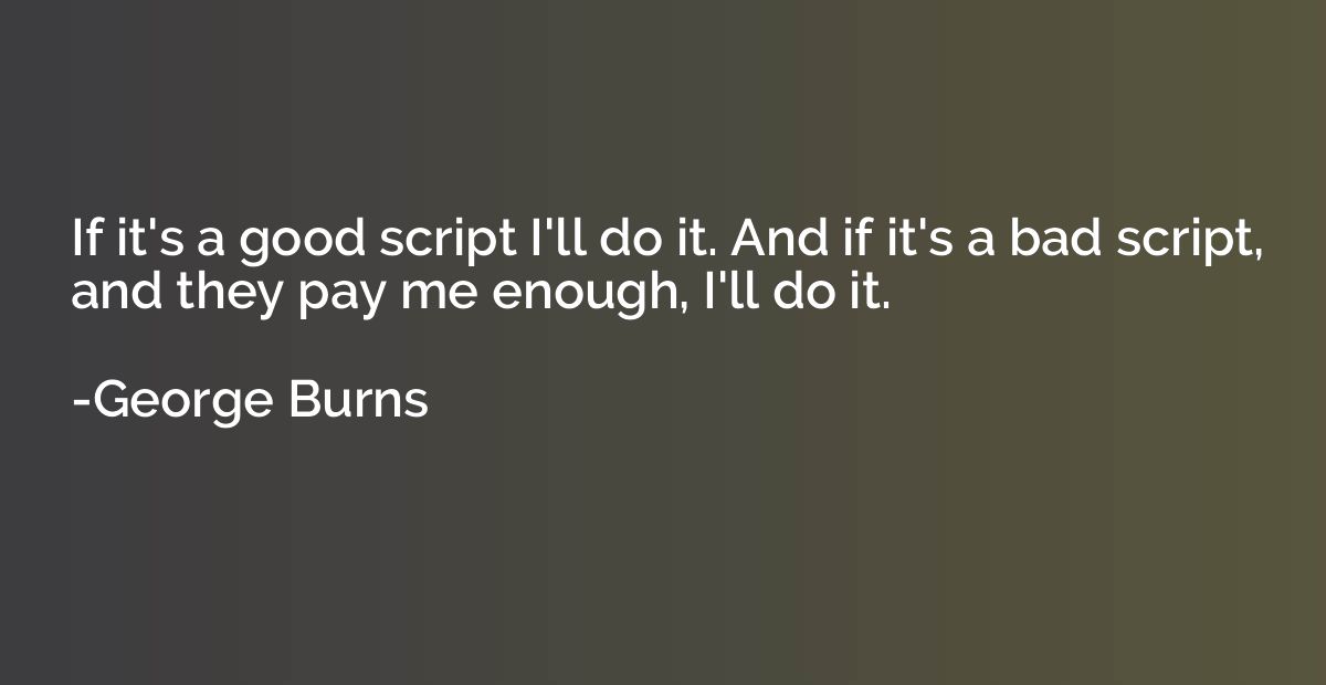 If it's a good script I'll do it. And if it's a bad script, 