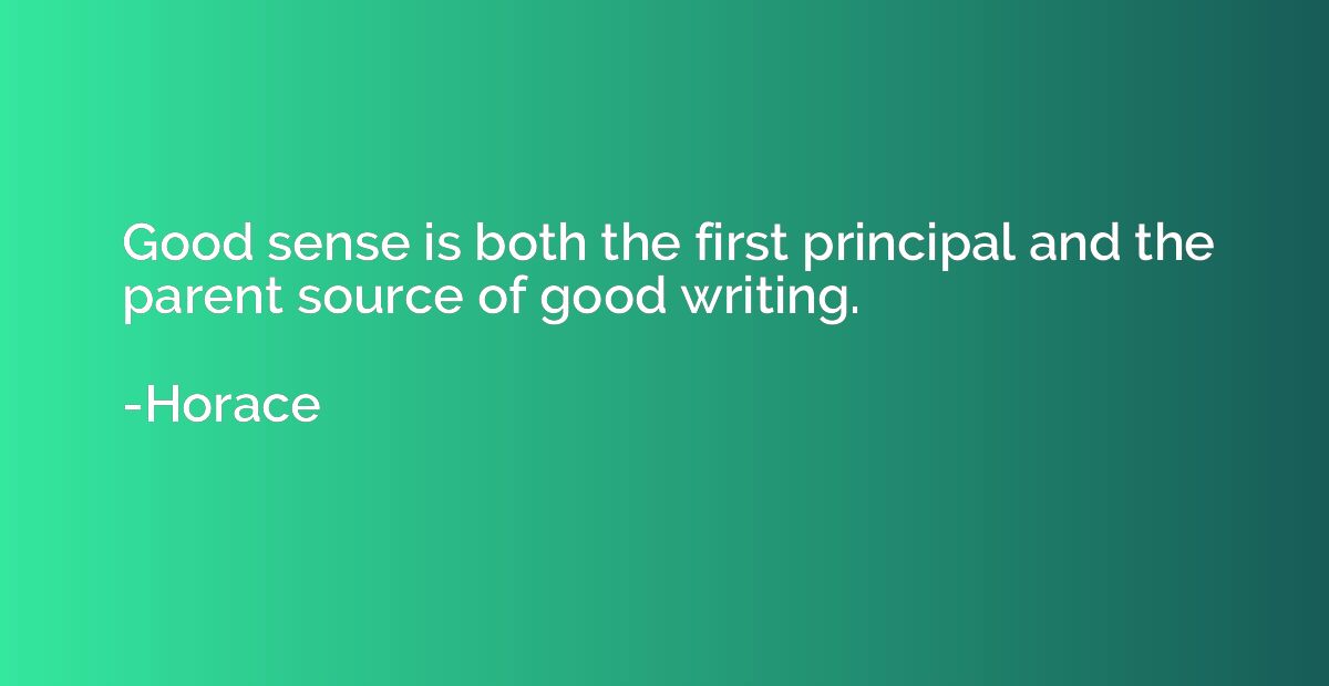 Good sense is both the first principal and the parent source