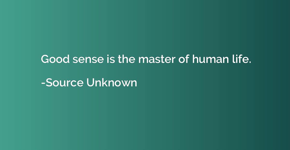 Good sense is the master of human life.