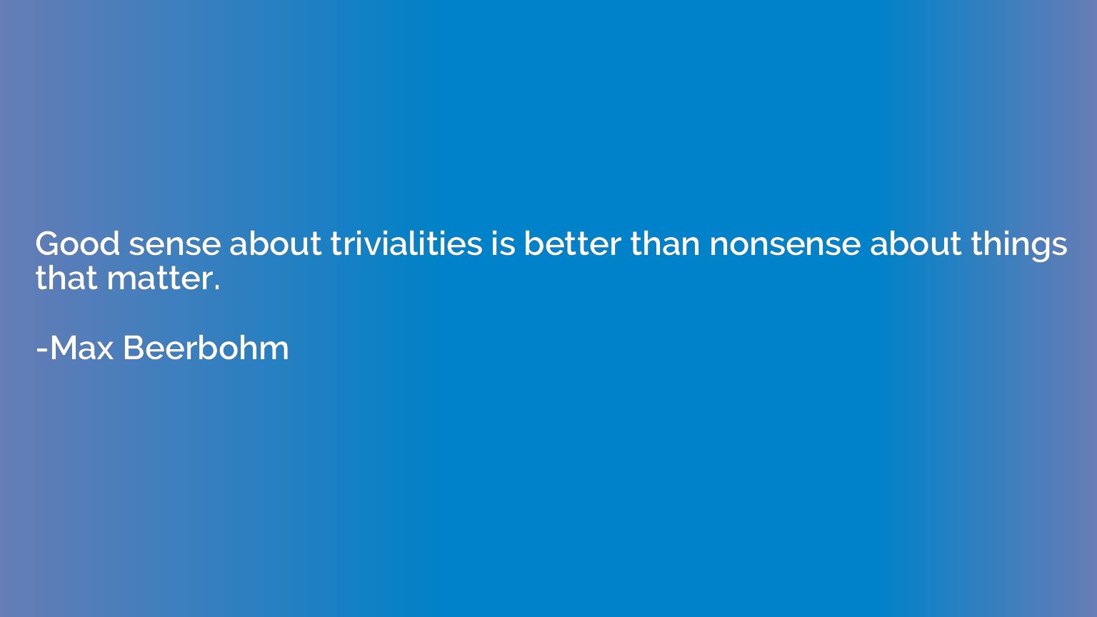 Good sense about trivialities is better than nonsense about 