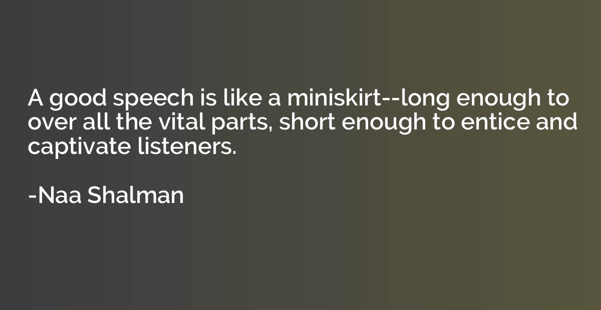 A good speech is like a miniskirt--long enough to over all t