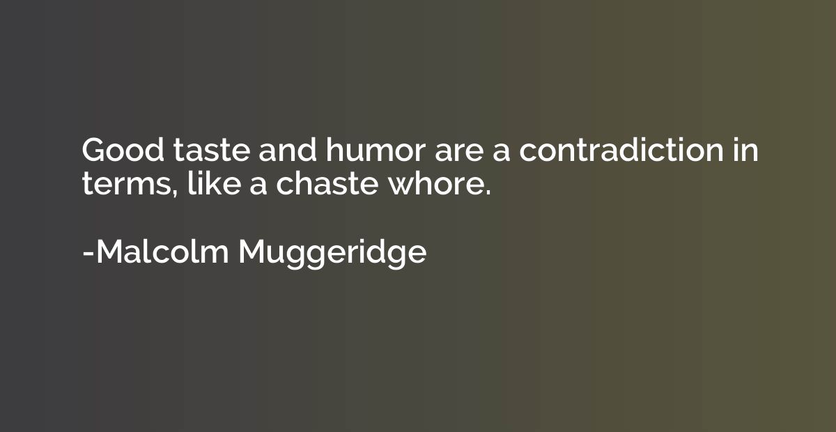 Good taste and humor are a contradiction in terms, like a ch