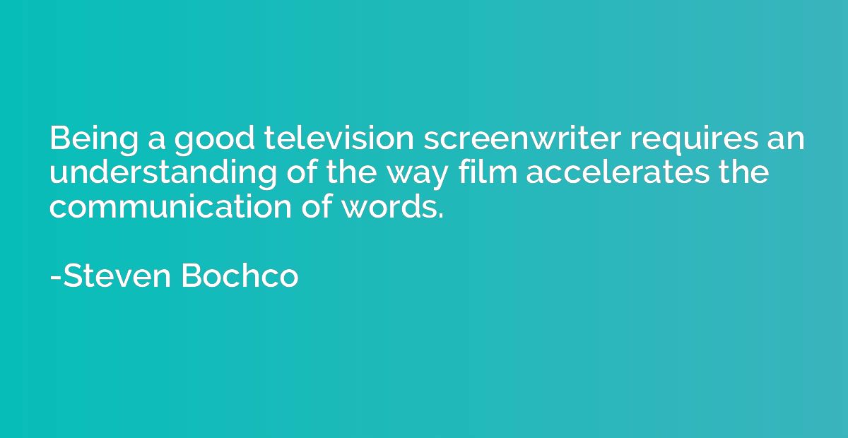 Being a good television screenwriter requires an understandi