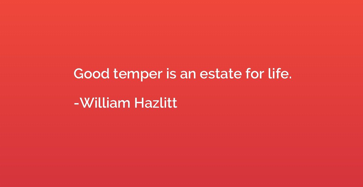 Good temper is an estate for life.