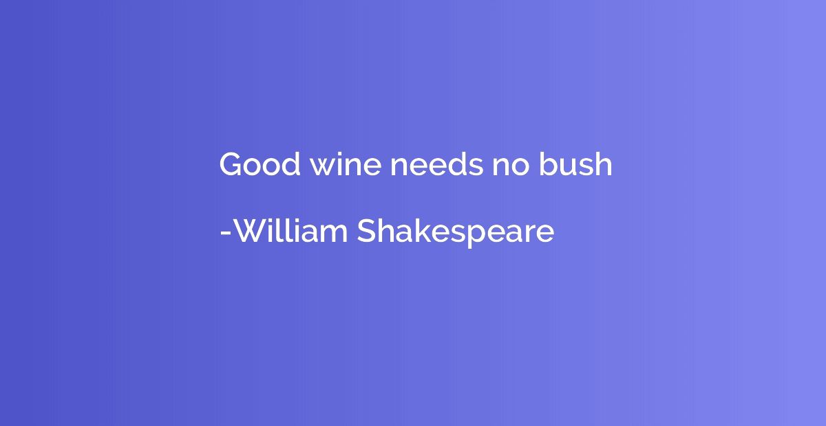 Good wine needs no bush