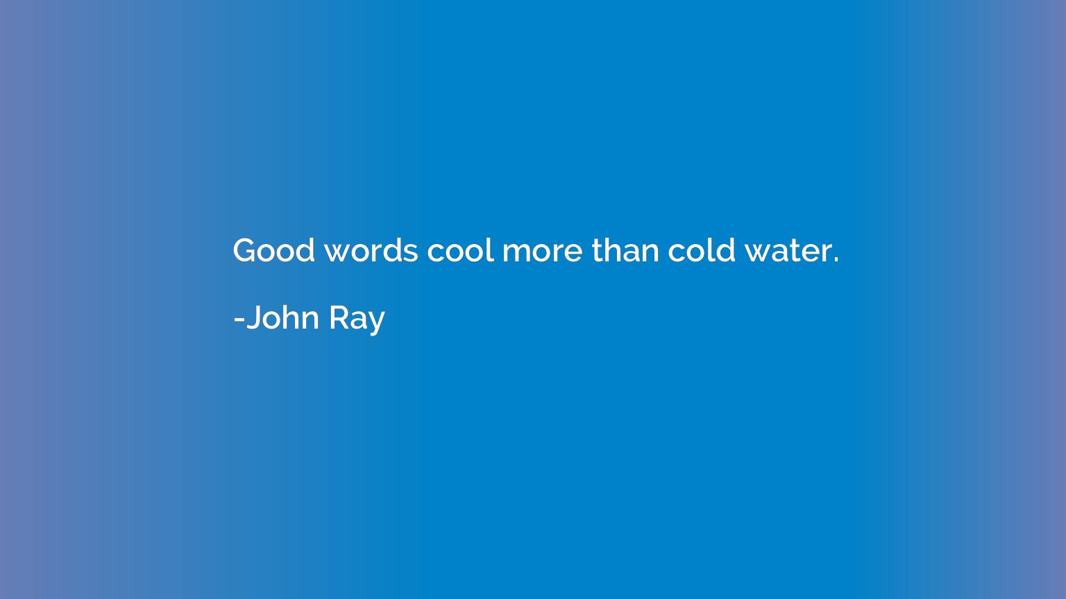 Good words cool more than cold water.