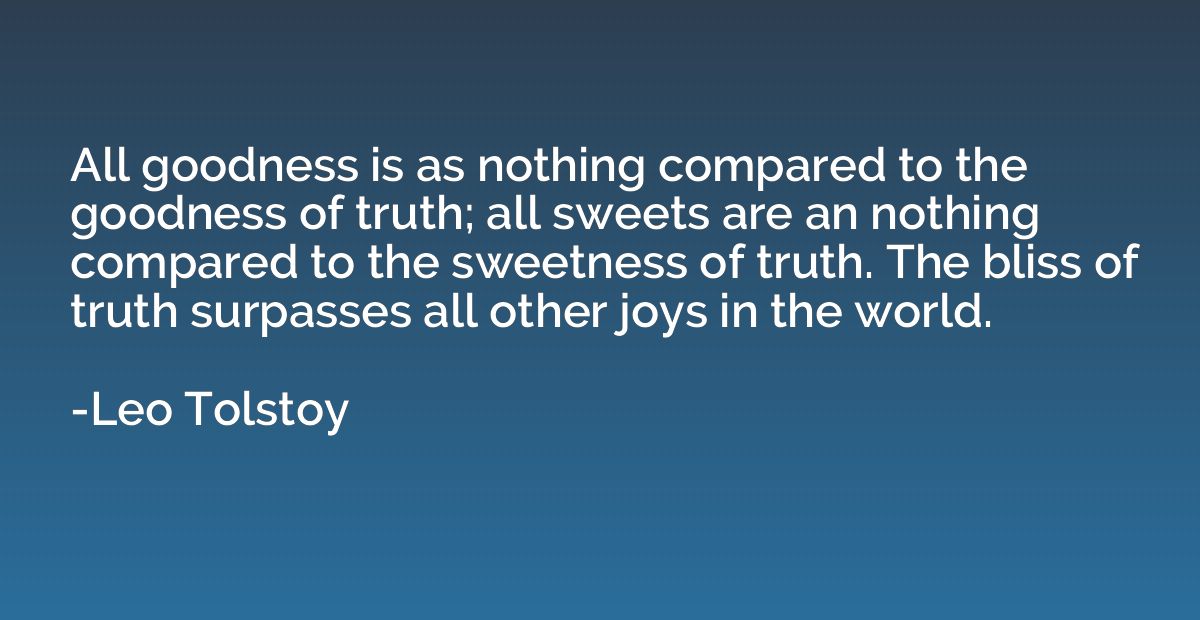 All goodness is as nothing compared to the goodness of truth