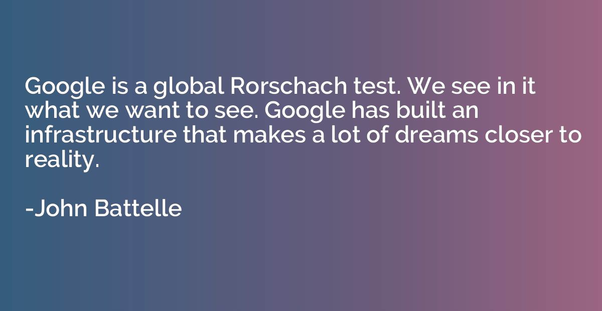 Google is a global Rorschach test. We see in it what we want