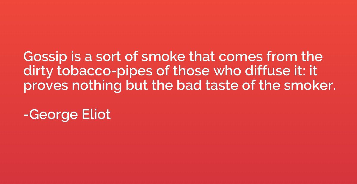 Gossip is a sort of smoke that comes from the dirty tobacco-