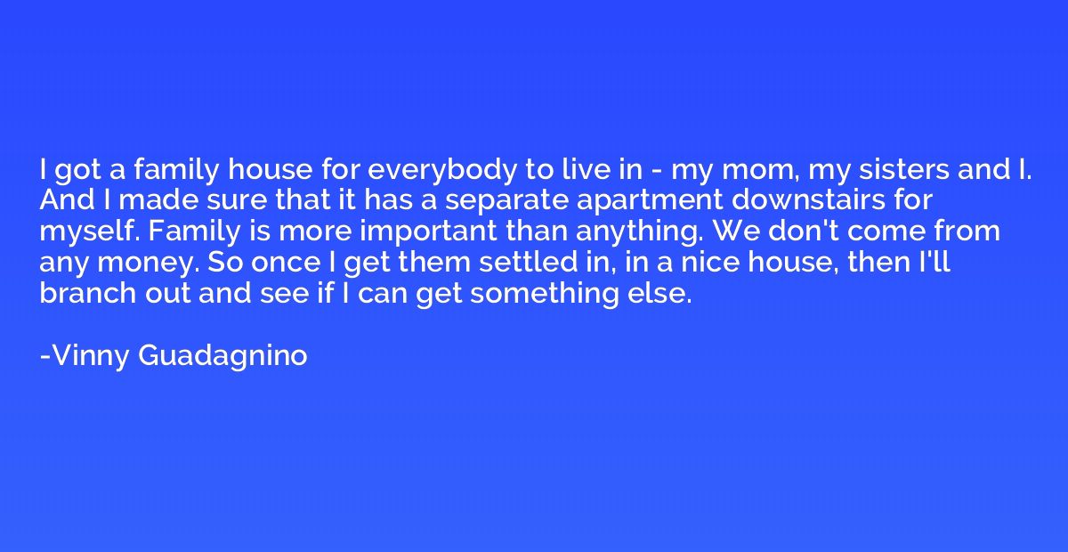 I got a family house for everybody to live in - my mom, my s