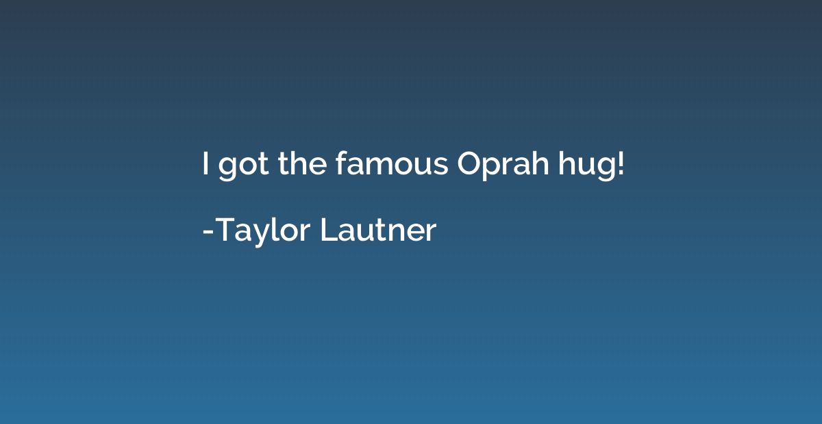I got the famous Oprah hug!