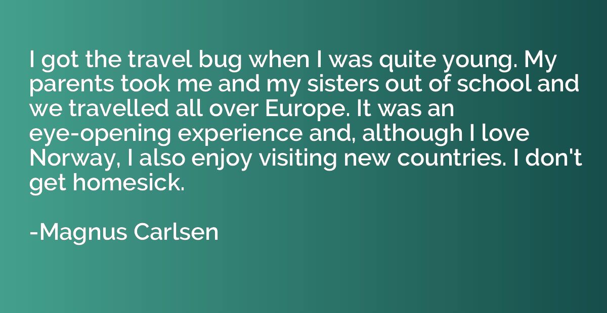 I got the travel bug when I was quite young. My parents took