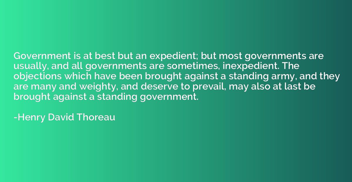 Government is at best but an expedient; but most governments