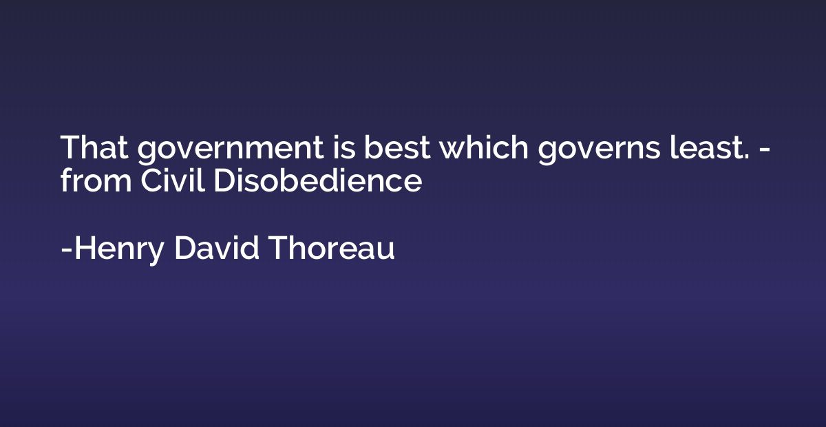 That government is best which governs least. - from Civil Di