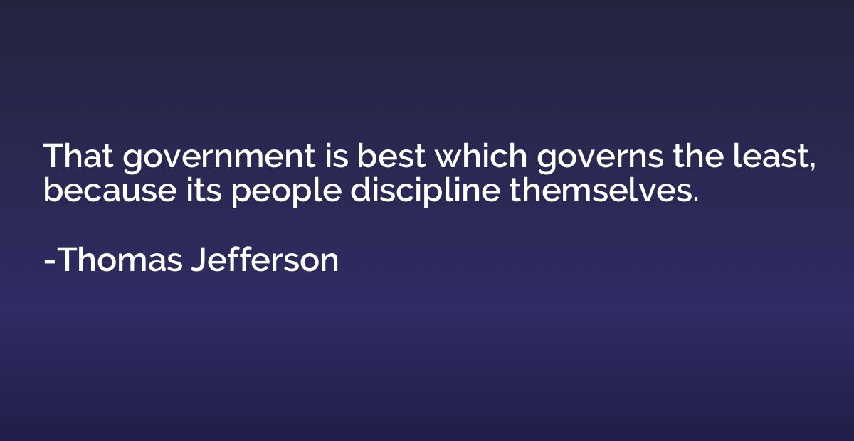 That government is best which governs the least, because its