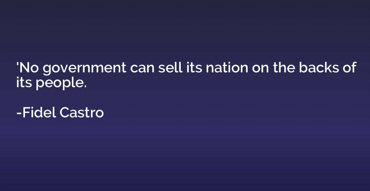 'No government can sell its nation on the backs of its peopl