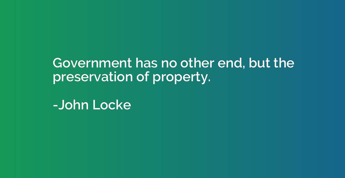 Government has no other end, but the preservation of propert