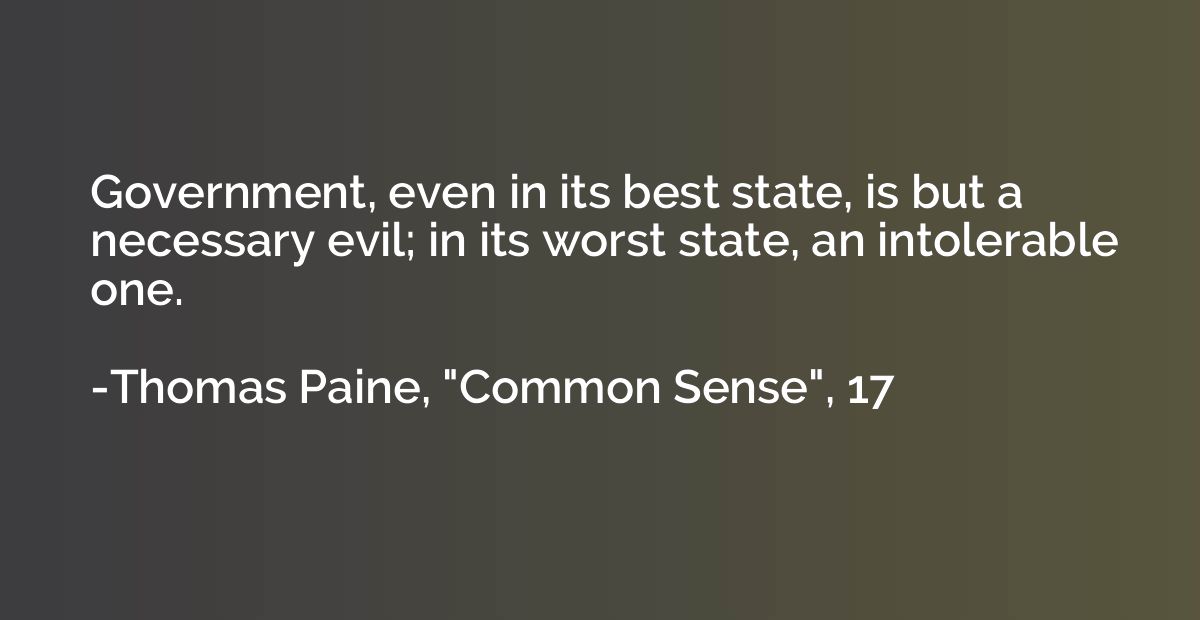 Government, even in its best state, is but a necessary evil;