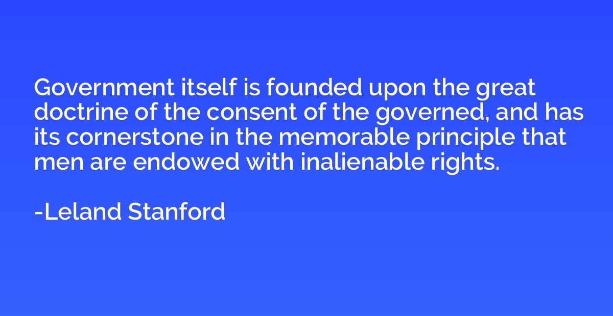 Government itself is founded upon the great doctrine of the 