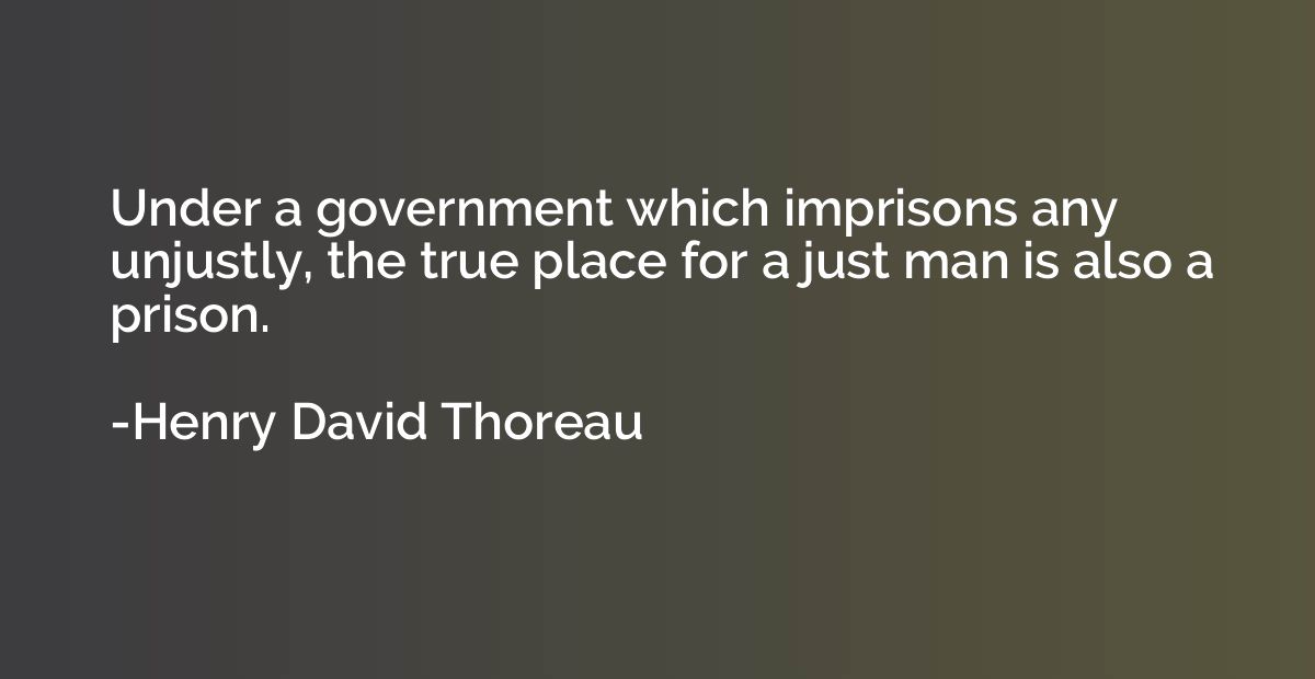 Under a government which imprisons any unjustly, the true pl