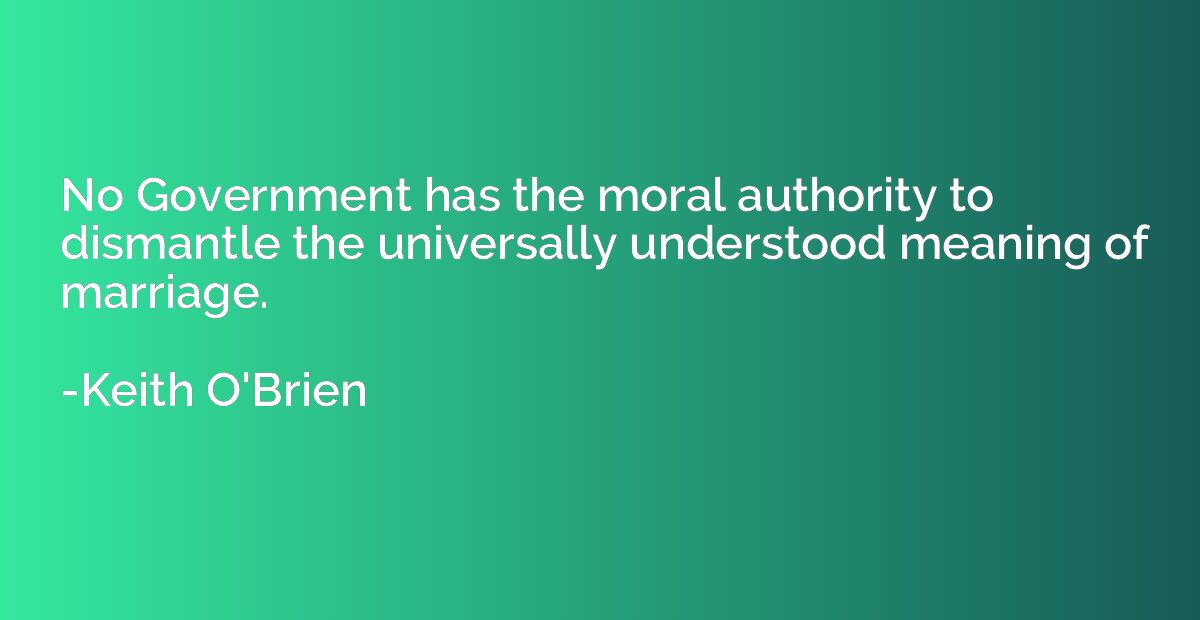 No Government has the moral authority to dismantle the unive